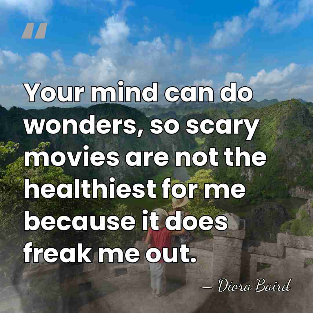 Your mind can do wonders, so scary movies are not the healthiest&hellip; - Diora Baird