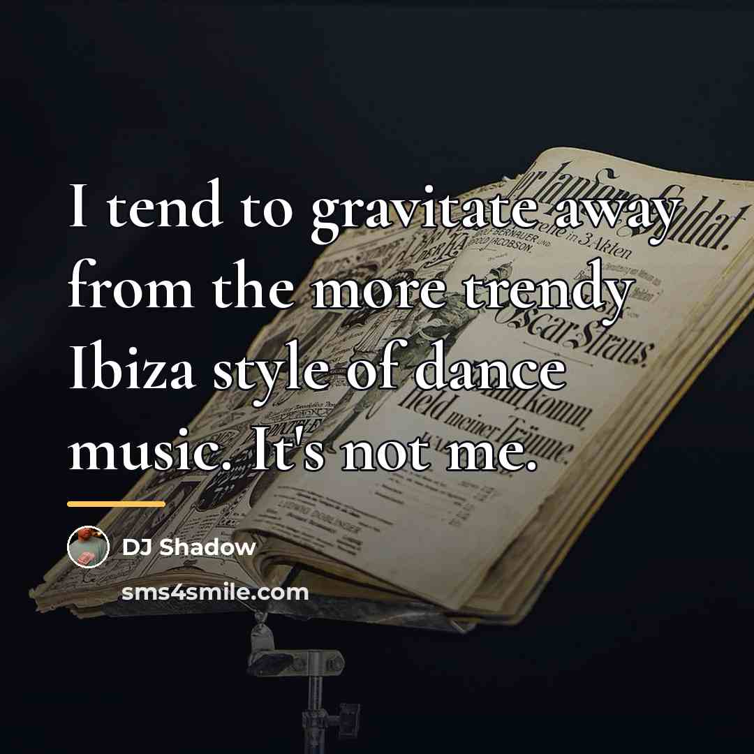 “I tend to gravitate away from the more trendy Ibiza…” quote by DJ Shadow
