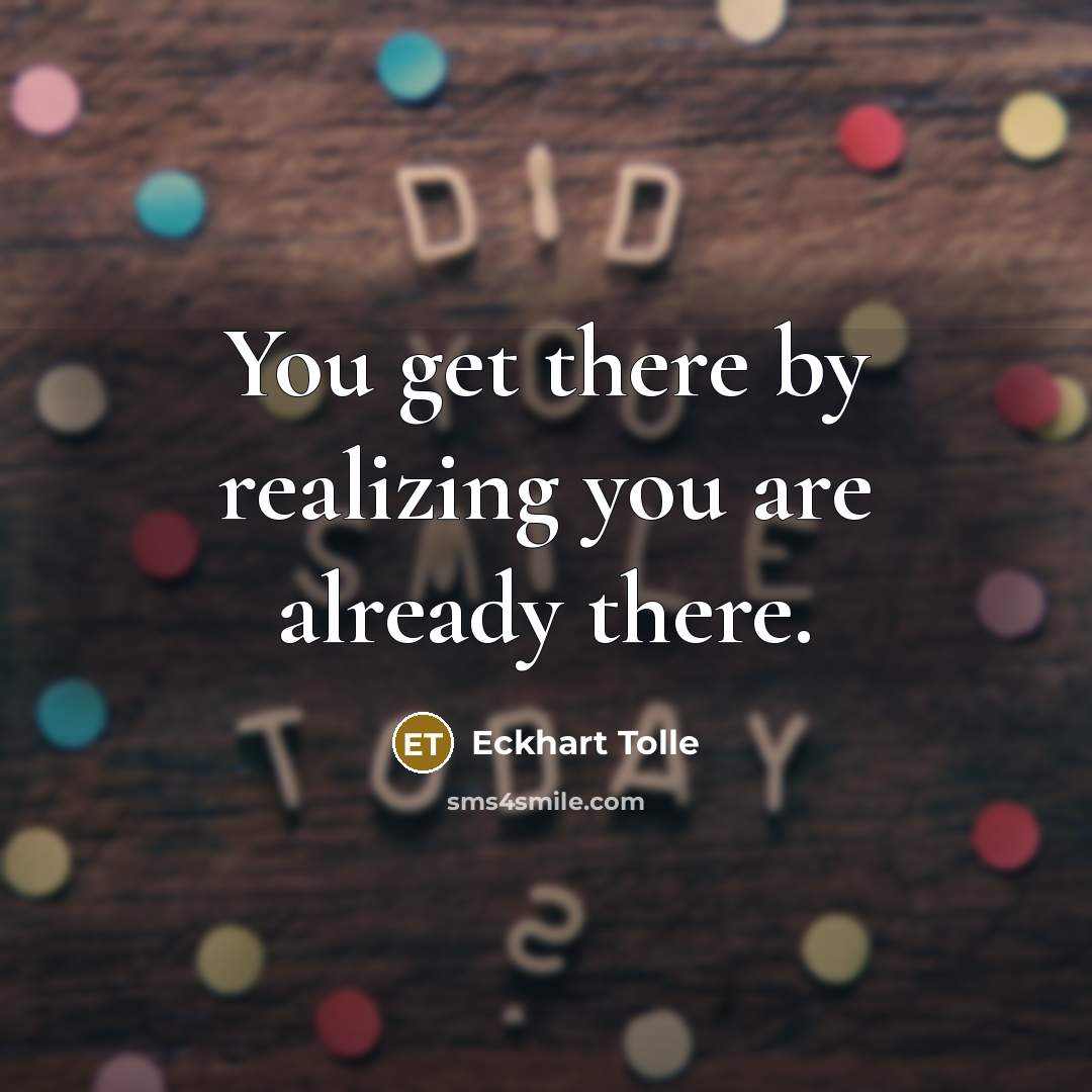 “You get there by realizing you are already there.…” quote by Eckhart Tolle