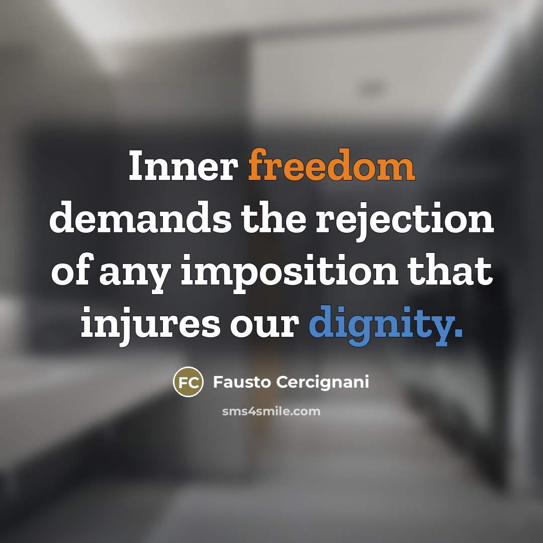 “Inner freedom demands the rejection of any imposition that injures…” quote by Fausto Cercignani