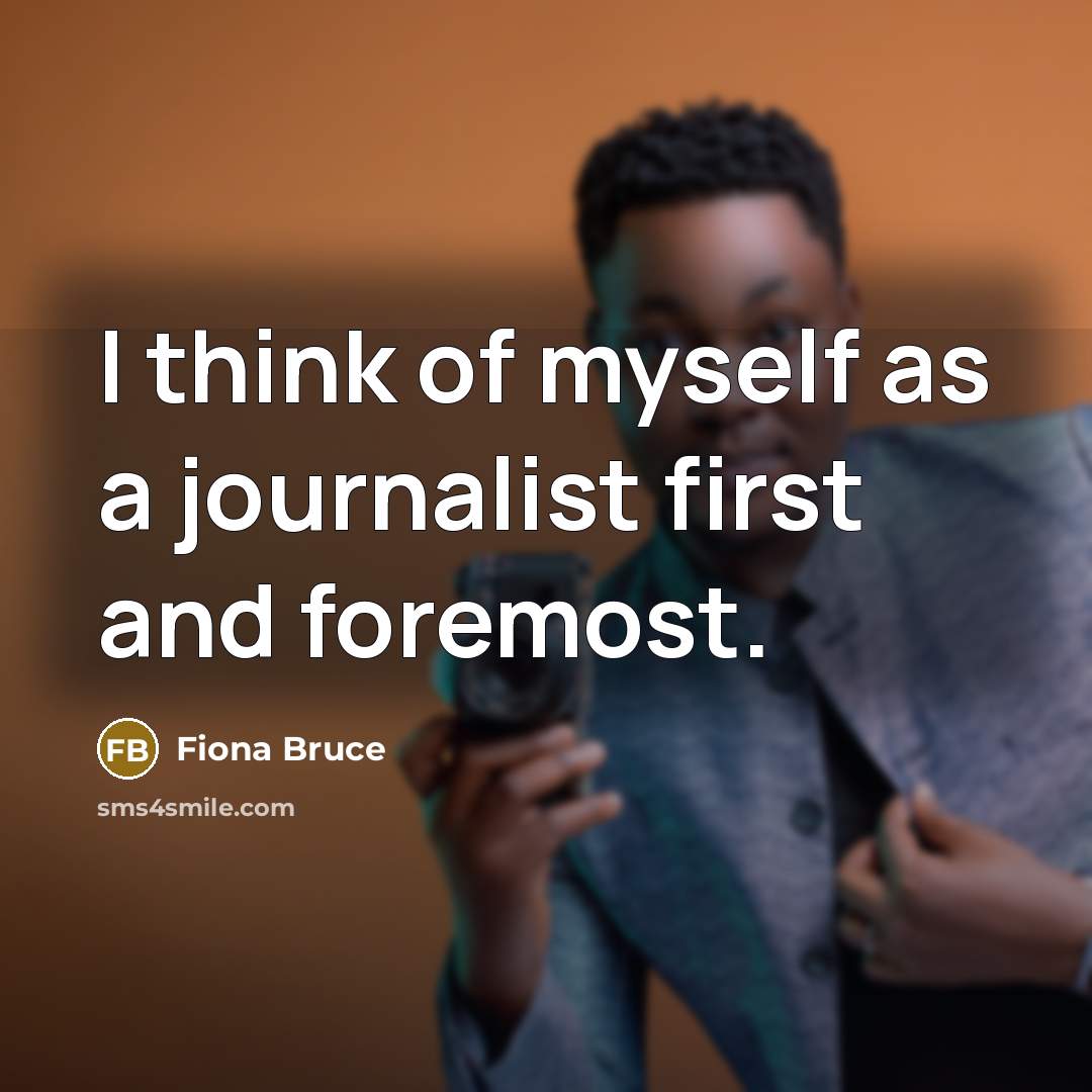 “I think of myself as a journalist first and foremost.…” quote by Fiona Bruce