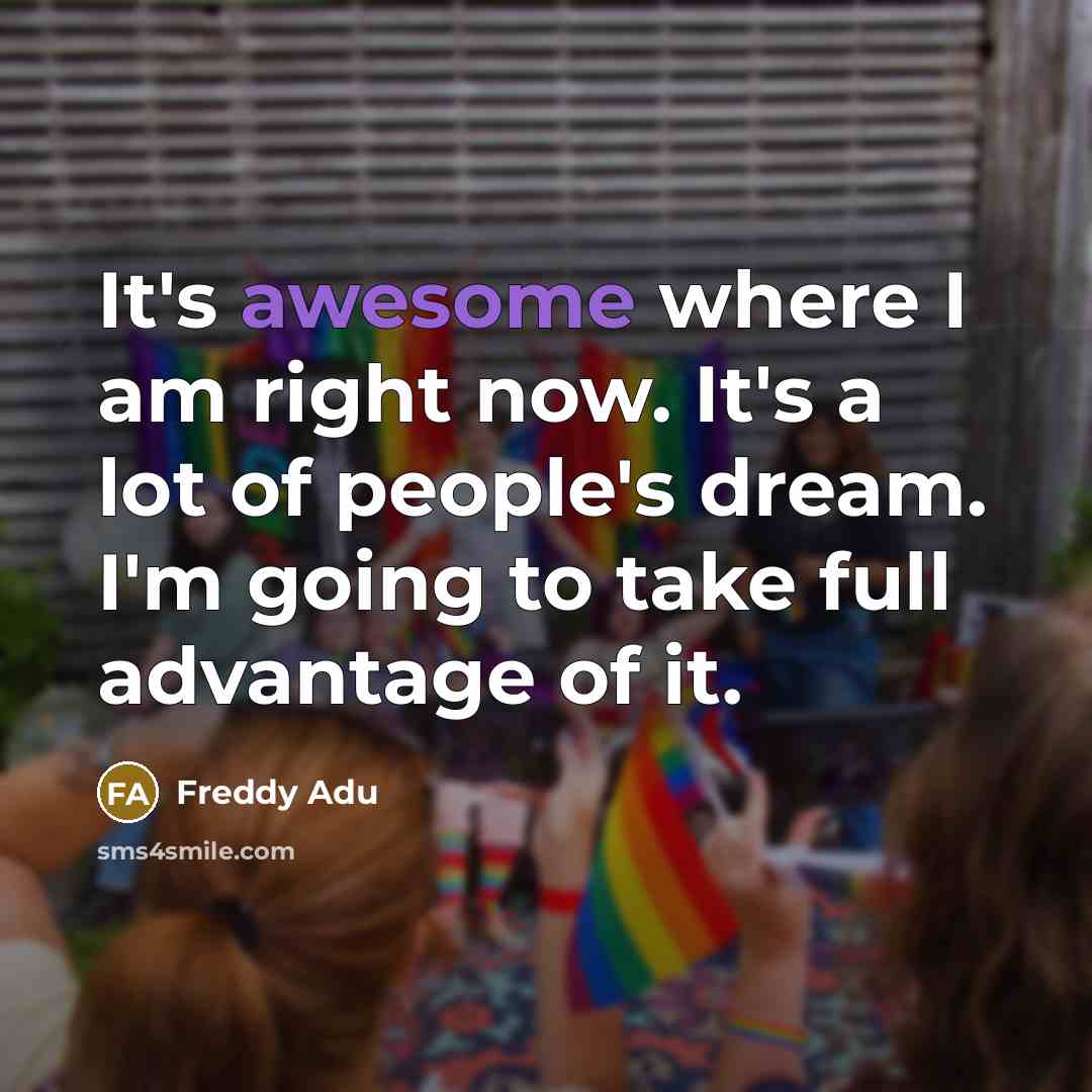 “It's awesome where I am right now. It's a lot…” quote by Freddy Adu
