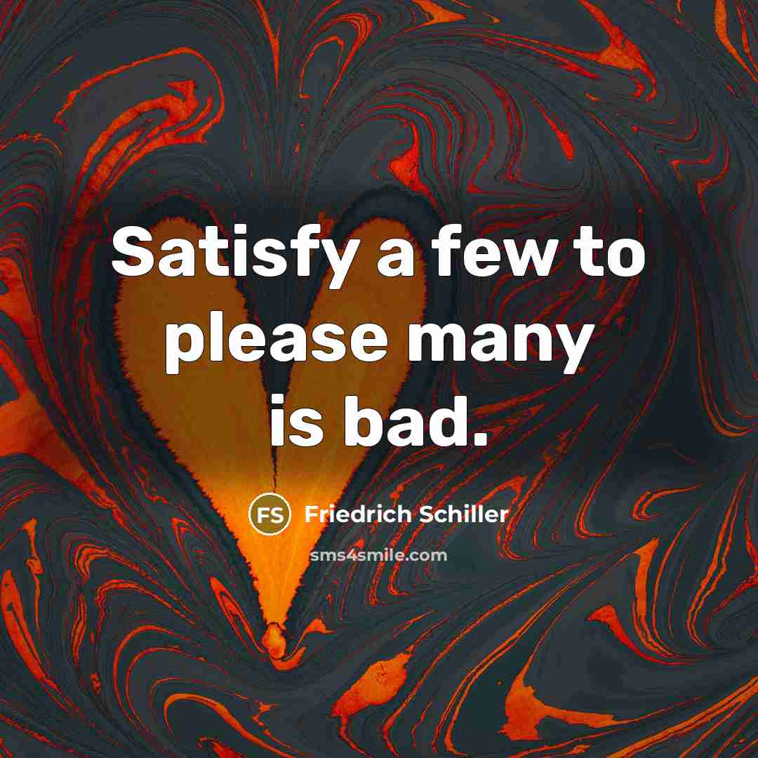 “Satisfy a few to please many is bad.…” quote by Friedrich Schiller