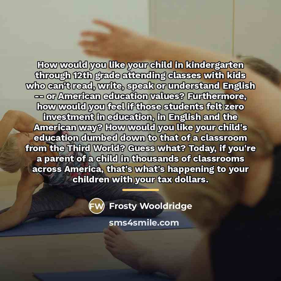 “How would you like your child in kindergarten through 12th…” quote by Frosty Wooldridge