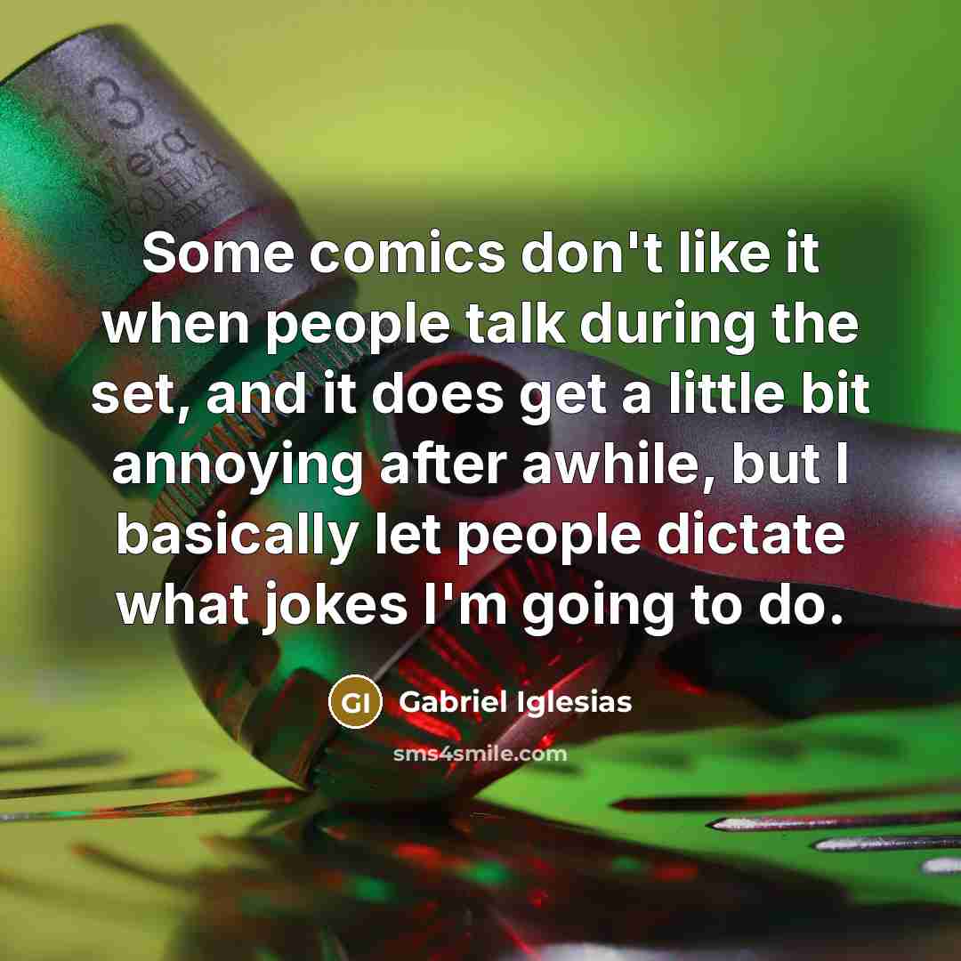 “Some comics don't like it when people talk during the…” quote by Gabriel Iglesias
