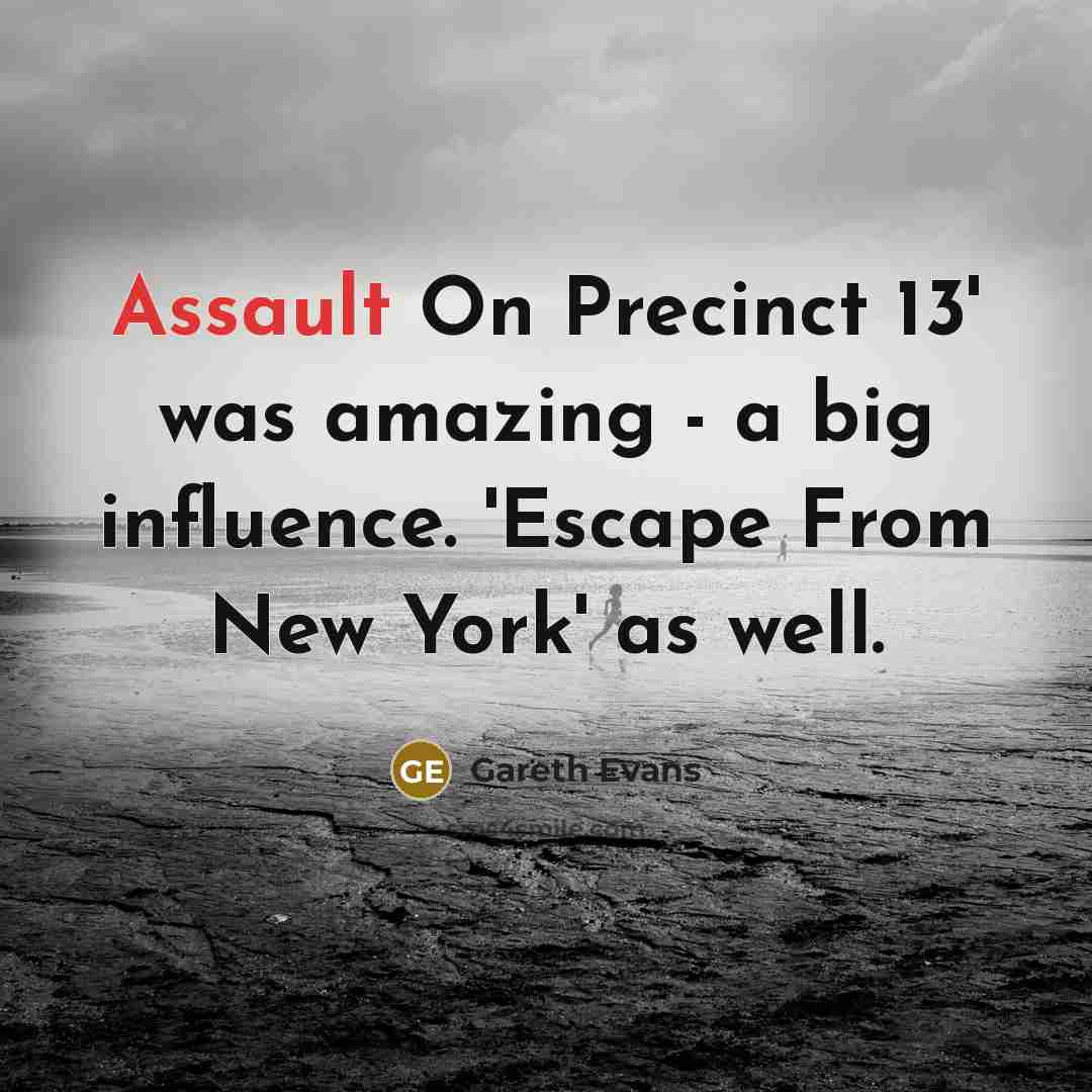 “Assault On Precinct 13' was amazing - a big influence.…” quote by Gareth Evans