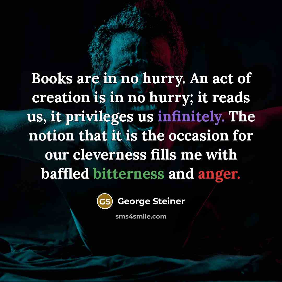 “Books are in no hurry. An act of creation is…” quote by George Steiner