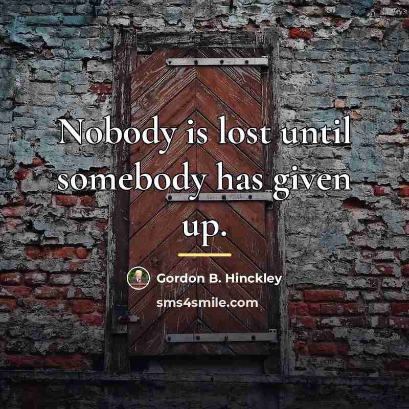 “Nobody is lost until somebody has given up.…” quote by Gordon B. Hinckley