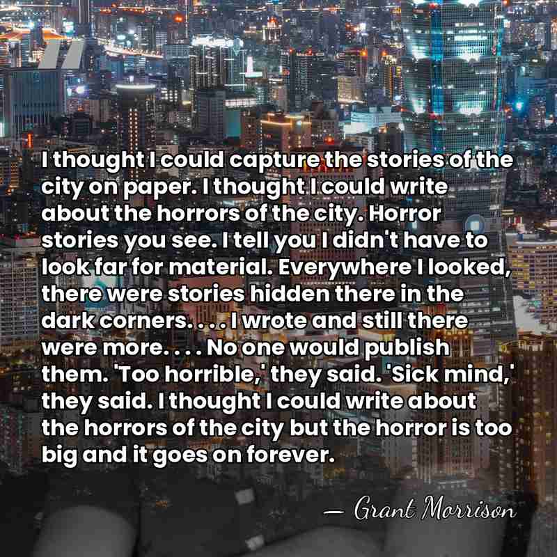 I thought I could capture the stories of the city on paper.&hellip; - Grant Morrison
