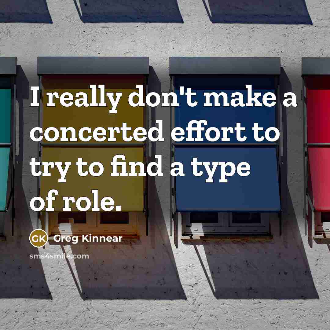 “I really don't make a concerted effort to try to…” quote by Greg Kinnear