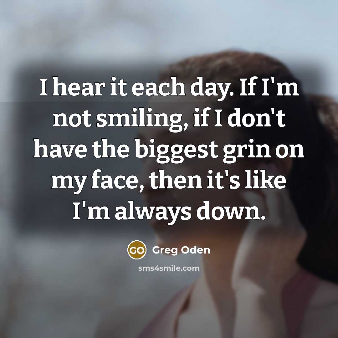 “I hear it each day. If I'm not smiling, if…” quote by Greg Oden