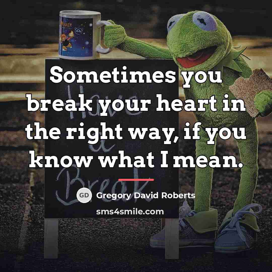 “Sometimes you break your heart in the right way, if…” quote by Gregory David Roberts