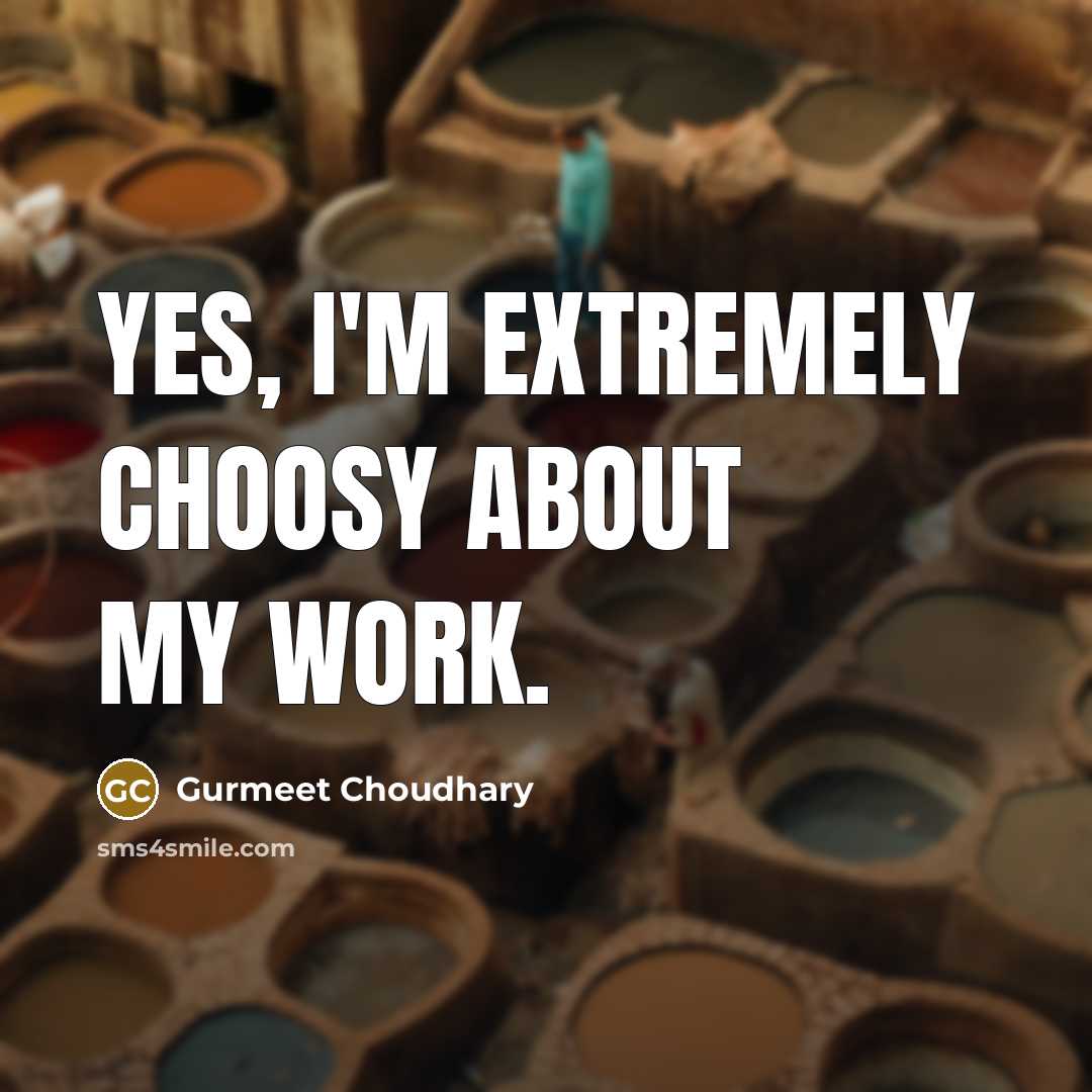 “Yes, I'm extremely choosy about my work.…” quote by Gurmeet Choudhary