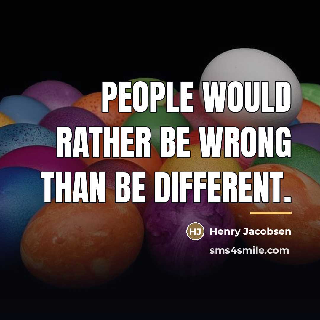 “People would rather be wrong than be different.…” quote by Henry Jacobsen