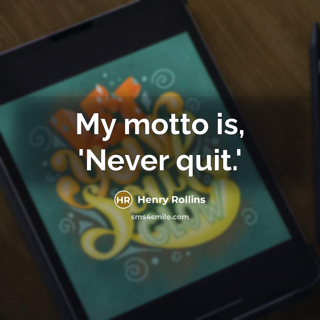 “My motto is, 'Never quit.'…” quote by Henry Rollins