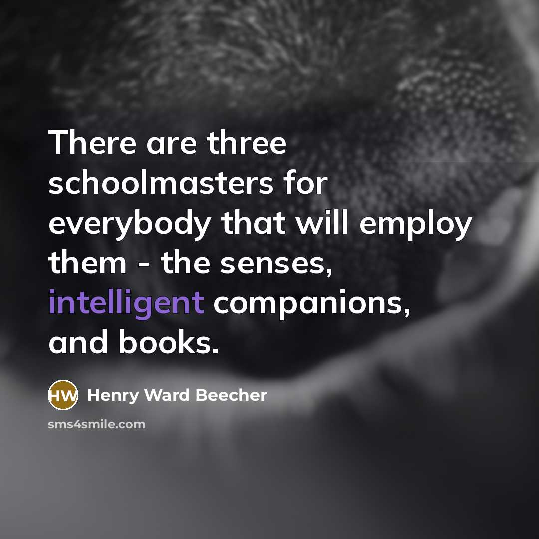 “There are three schoolmasters for everybody that will employ them…” quote by Henry Ward Beecher