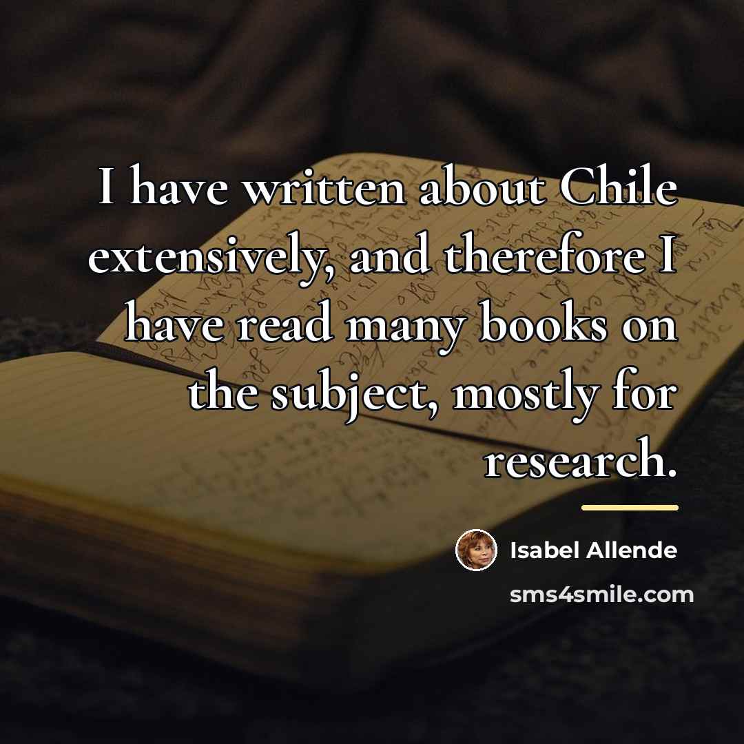 “I have written about Chile extensively, and therefore I have…” quote by Isabel Allende
