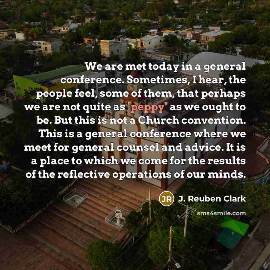 “We are met today in a general conference. Sometimes, I…” quote by J. Reuben Clark