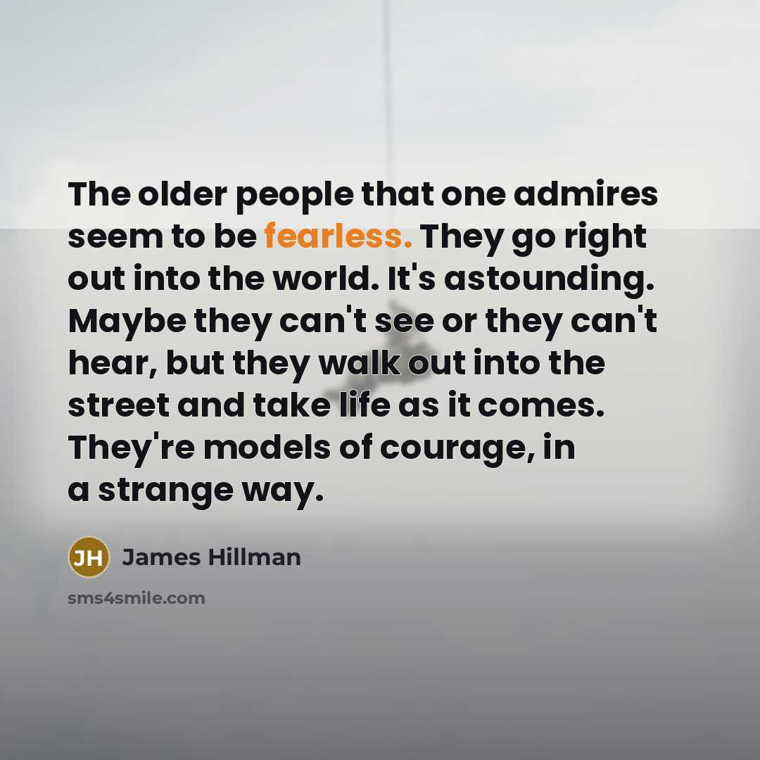 “The older people that one admires seem to be fearless.…” quote by James Hillman