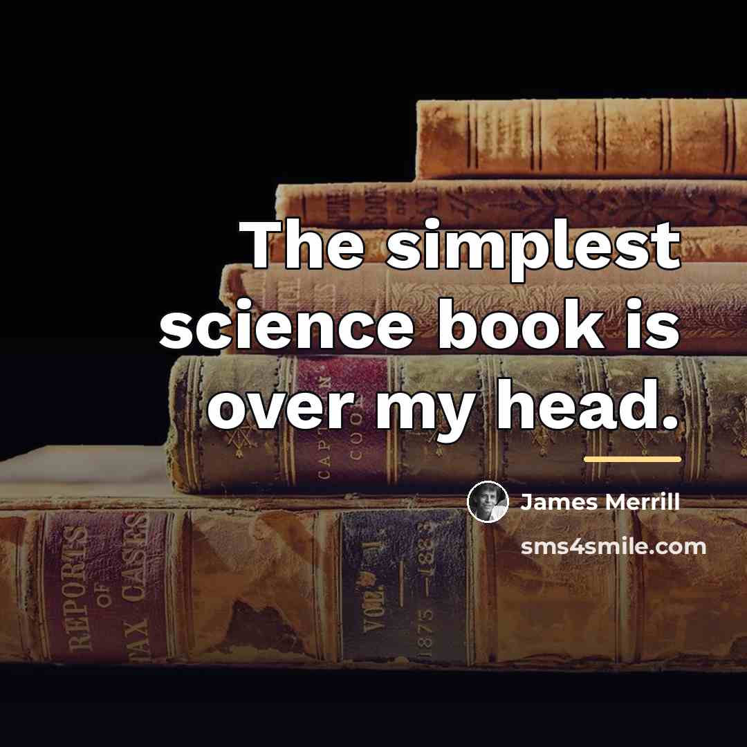 “The simplest science book is over my head.…” quote by James Merrill