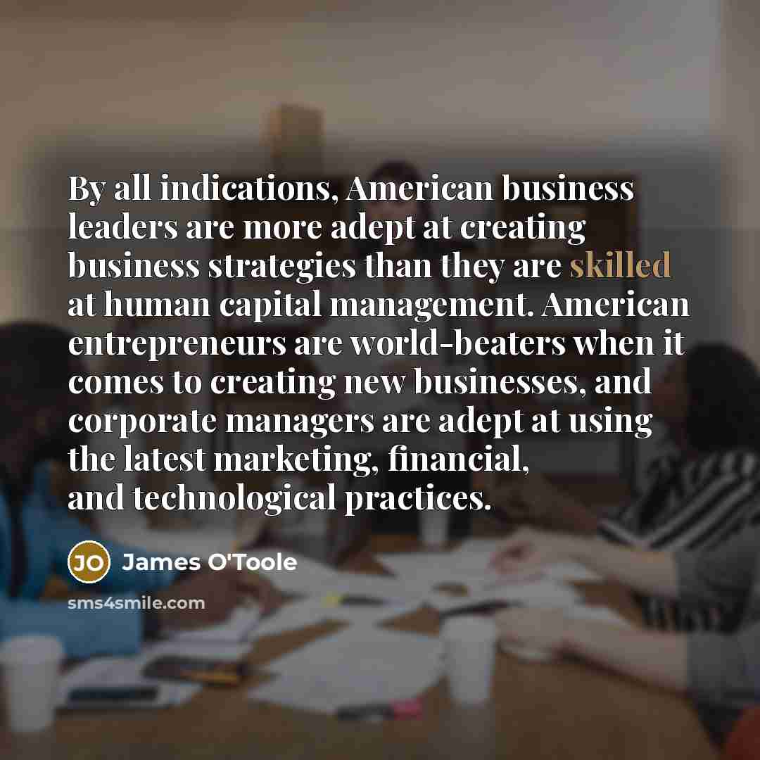 “By all indications, American business leaders are more adept at…” quote by James O'Toole