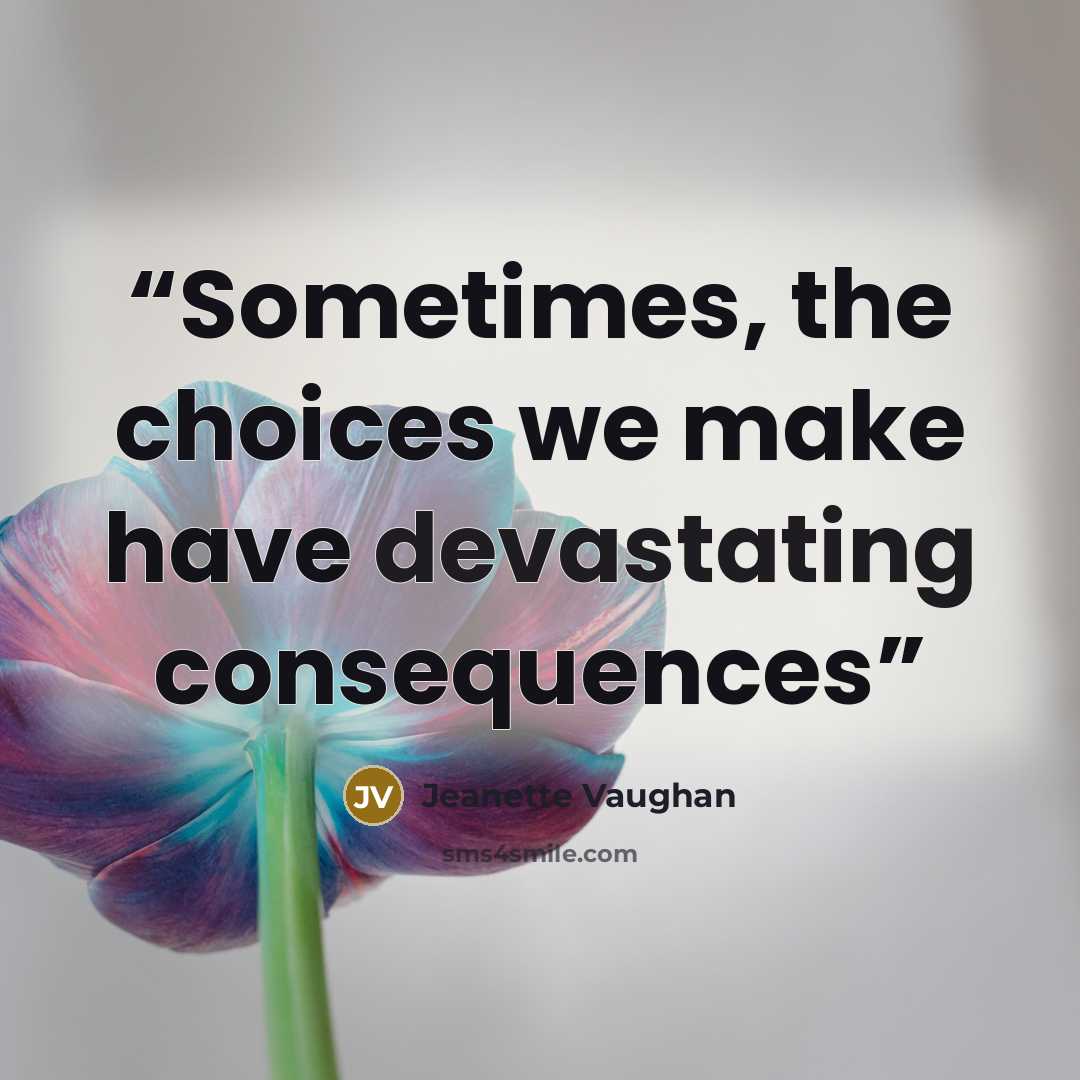 “Sometimes, the choices we make have devastating consequences” quote by Jeanette Vaughan