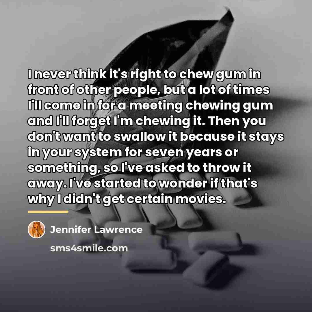 “I never think it's right to chew gum in front…” quote by Jennifer Lawrence