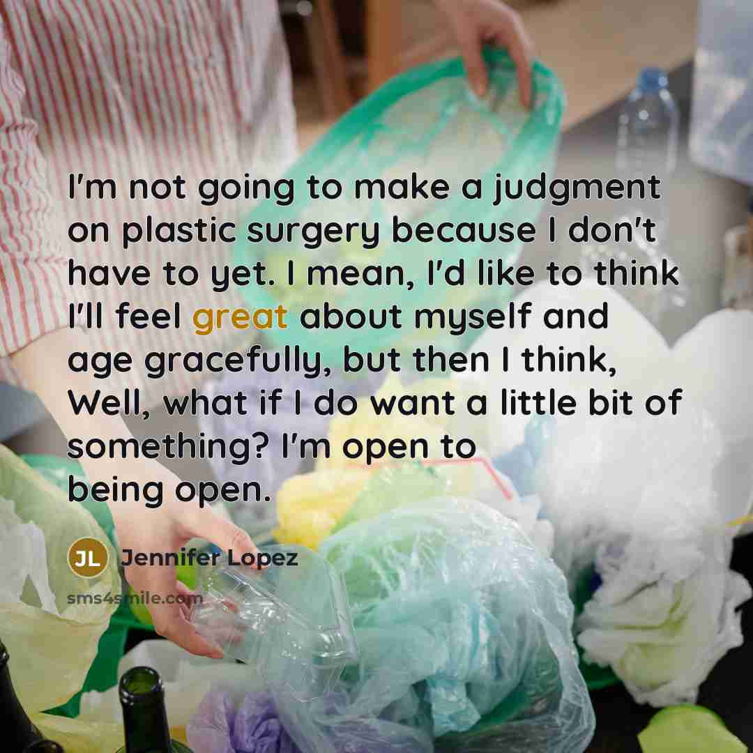 “I'm not going to make a judgment on plastic surgery…” quote by Jennifer Lopez