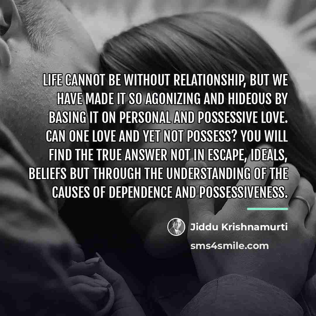 “Life cannot be without relationship, but we have made it…” quote by Jiddu Krishnamurti