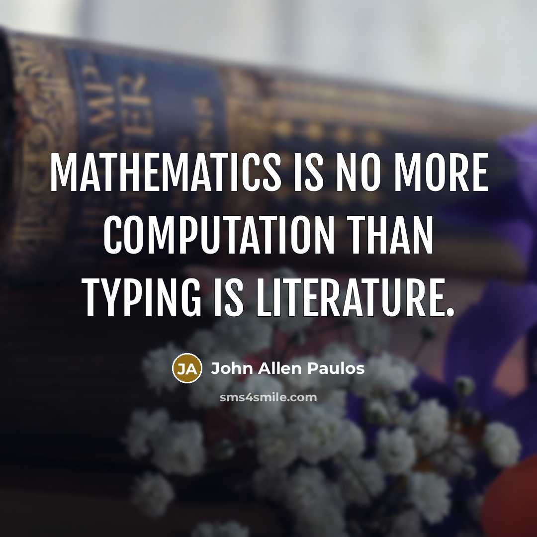 “Mathematics is no more computation than typing is literature.…” quote by John Allen Paulos