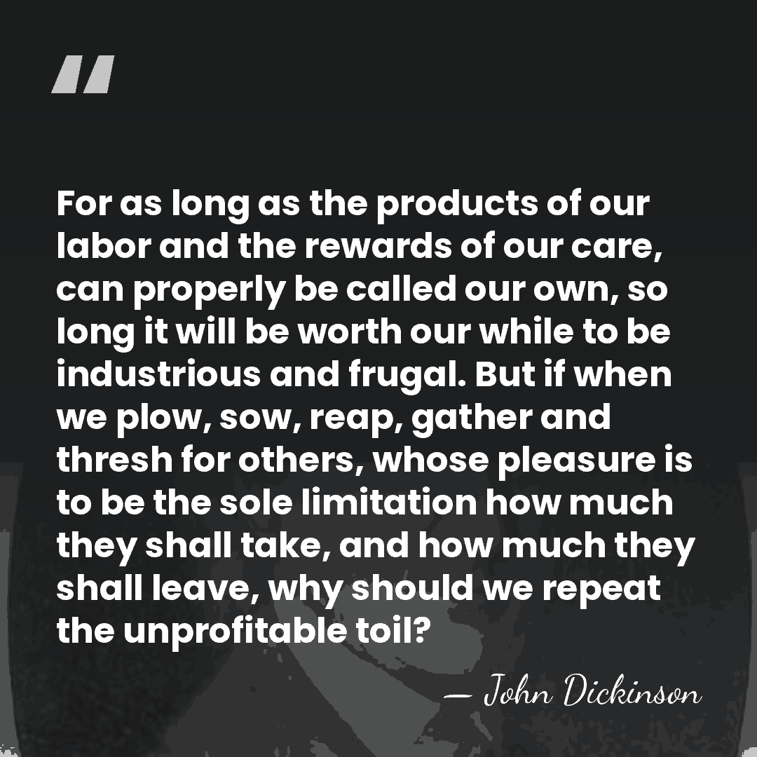 For as long as the products of our labor and the rewards&hellip; - John Dickinson