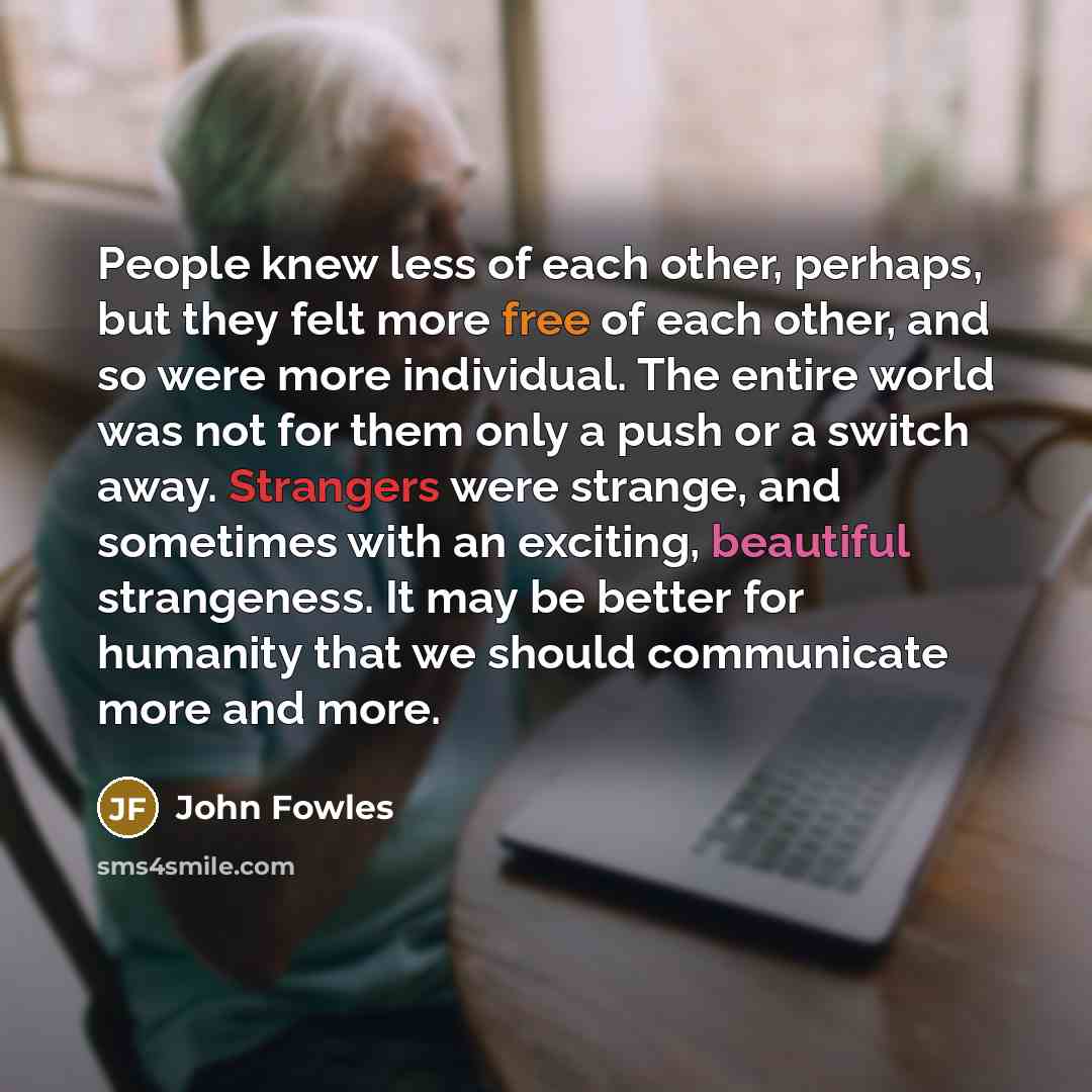 “People knew less of each other, perhaps, but they felt…” quote by John Fowles