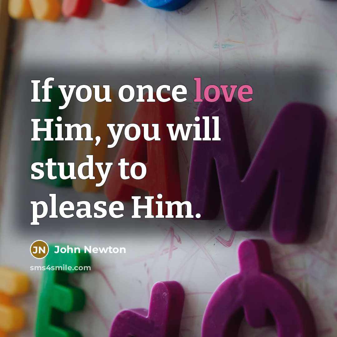 “If you once love Him, you will study to please…” quote by John Newton