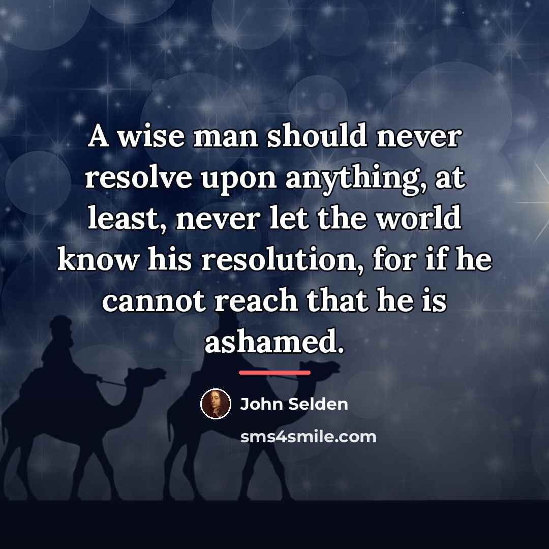“A wise man should never resolve upon anything, at least,…” quote by John Selden