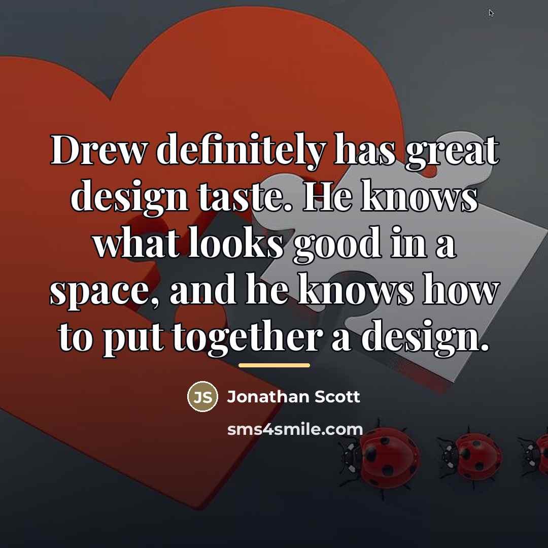“Drew definitely has great design taste. He knows what looks…” quote by Jonathan Scott