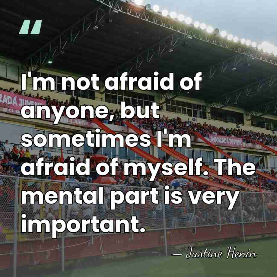 I'm not afraid of anyone, but sometimes I'm afraid of myself. The&hellip; - Justine Henin