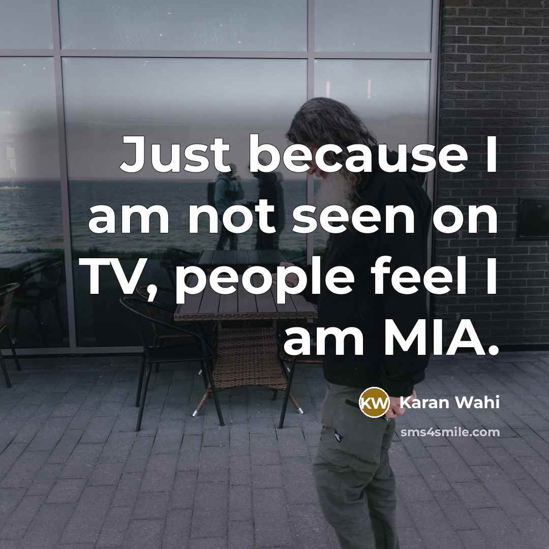 “Just because I am not seen on TV, people feel…” quote by Karan Wahi