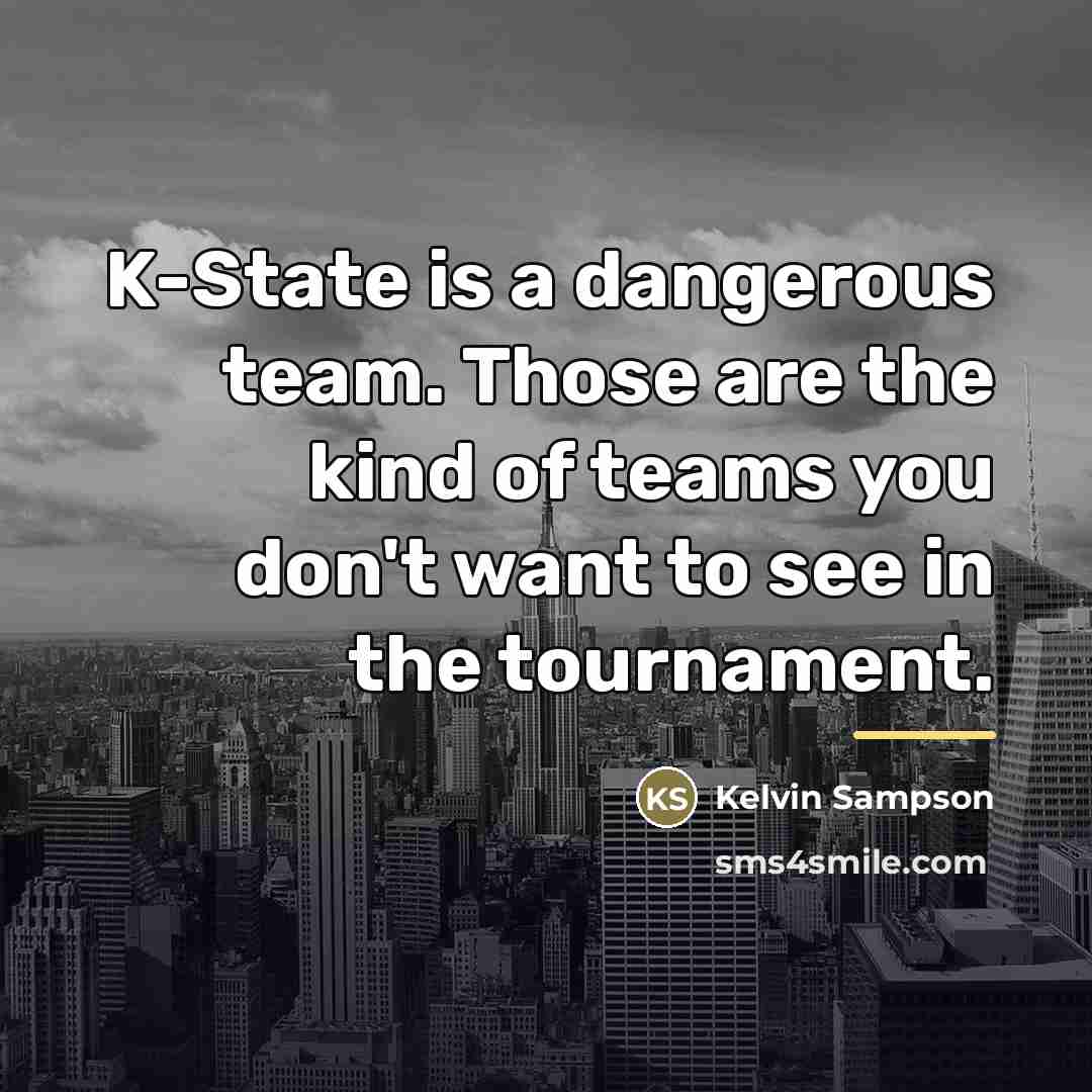 “K-State is a dangerous team. Those are the kind of…” quote by Kelvin Sampson