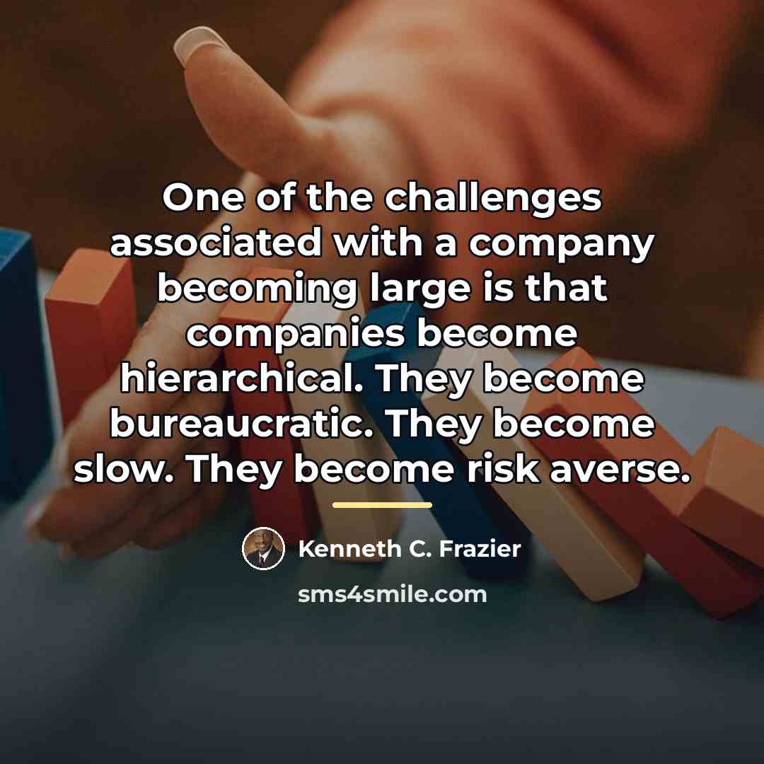 “One of the challenges associated with a company becoming large…” quote by Kenneth C. Frazier