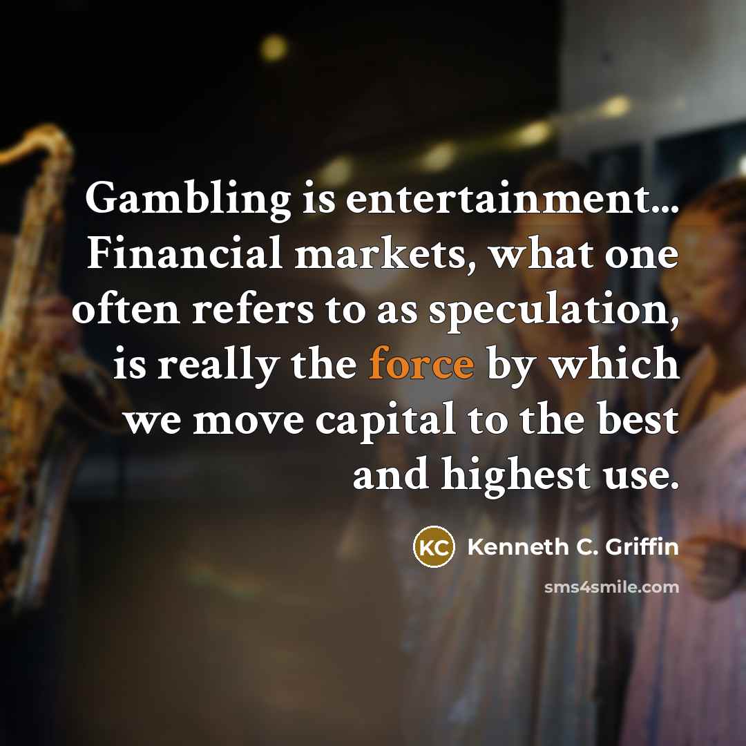 “Gambling is entertainment... Financial markets, what one often refers to…” quote by Kenneth C. Griffin
