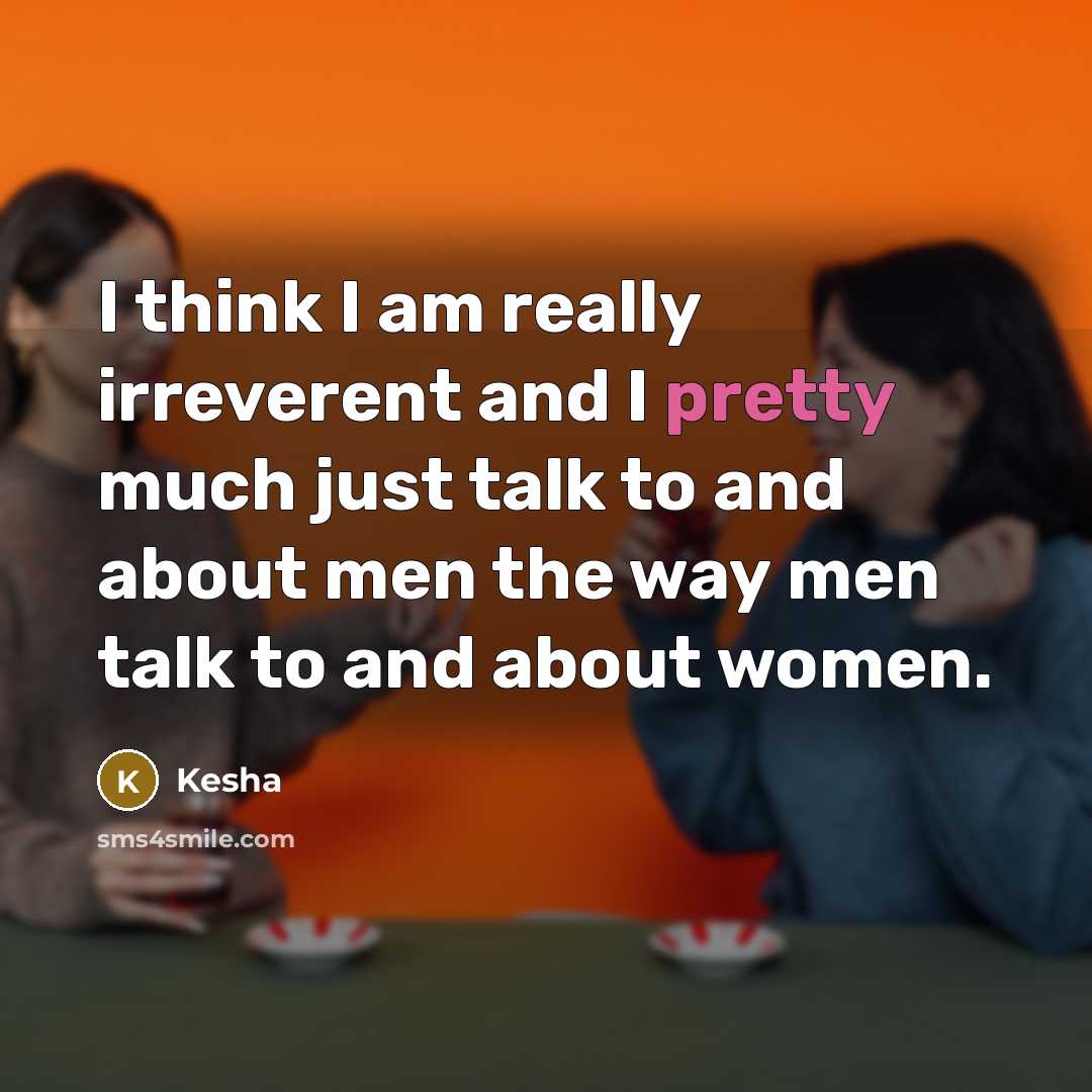 “I think I am really irreverent and I pretty much…” quote by Kesha