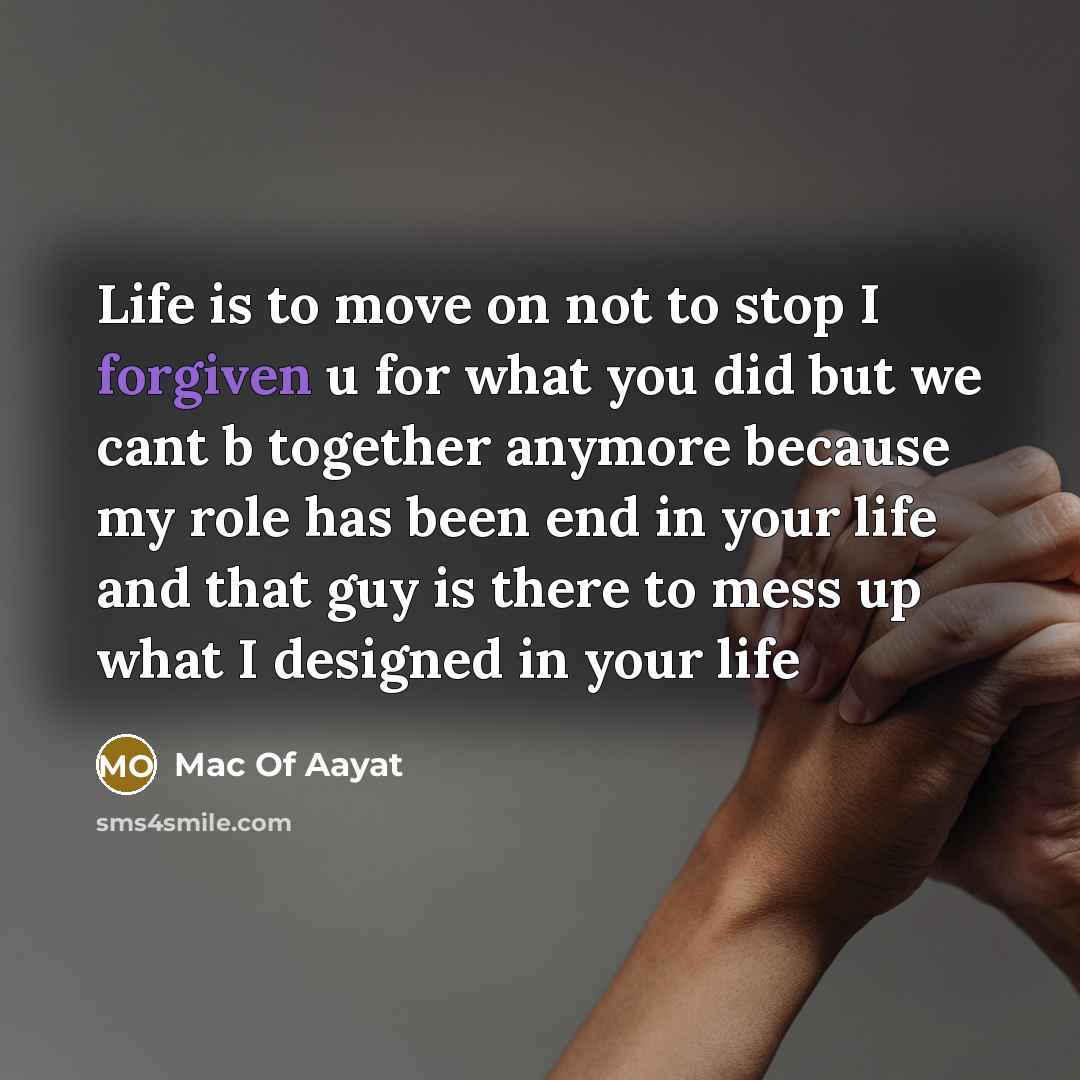 “Life is to move on not to stop I forgiven u for what you did but we cant b together anymore because my role has been end in your life and that guy is there to mess up what I designed in your life” quote by Mac Of Aayat