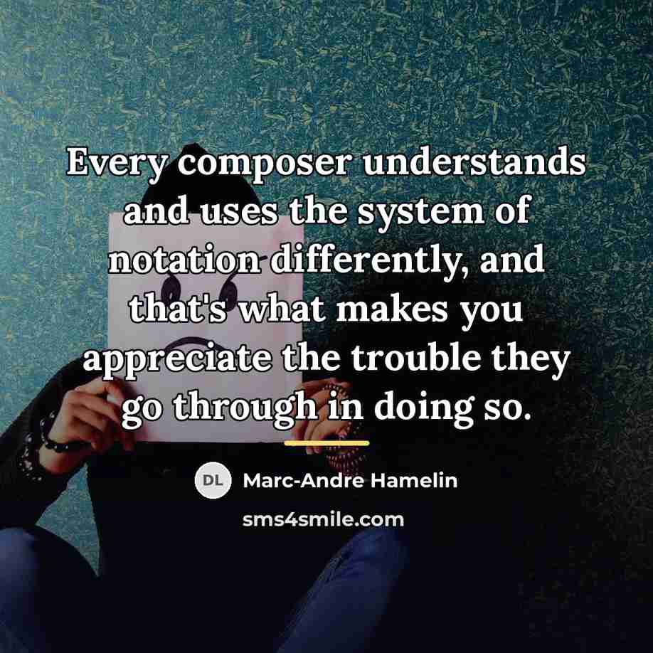 “Every composer understands and uses the system of notation differently,…” quote by Marc-Andre Hamelin