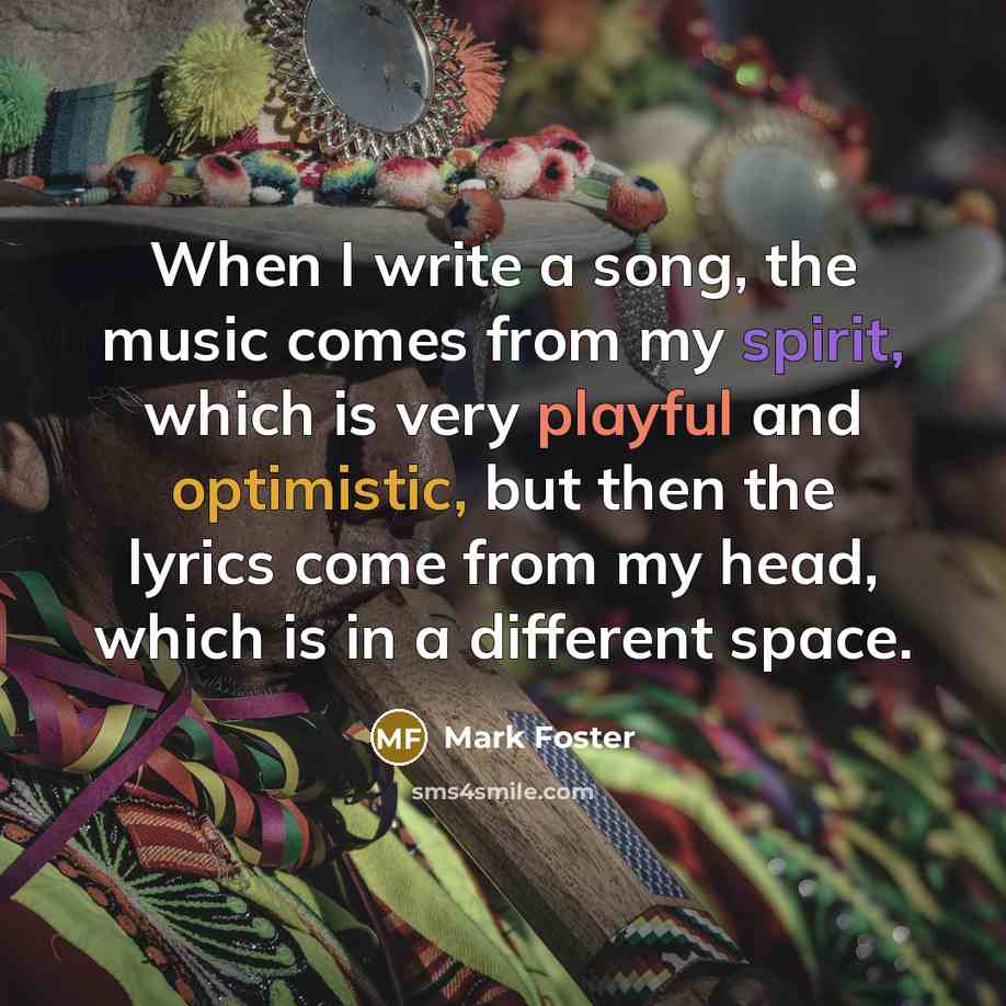 “When I write a song, the music comes from my…” quote by Mark Foster