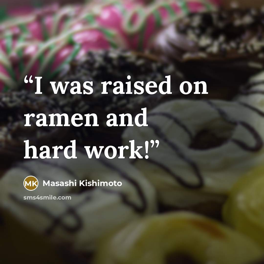 “I was raised on ramen and hard work!” quote by Masashi Kishimoto