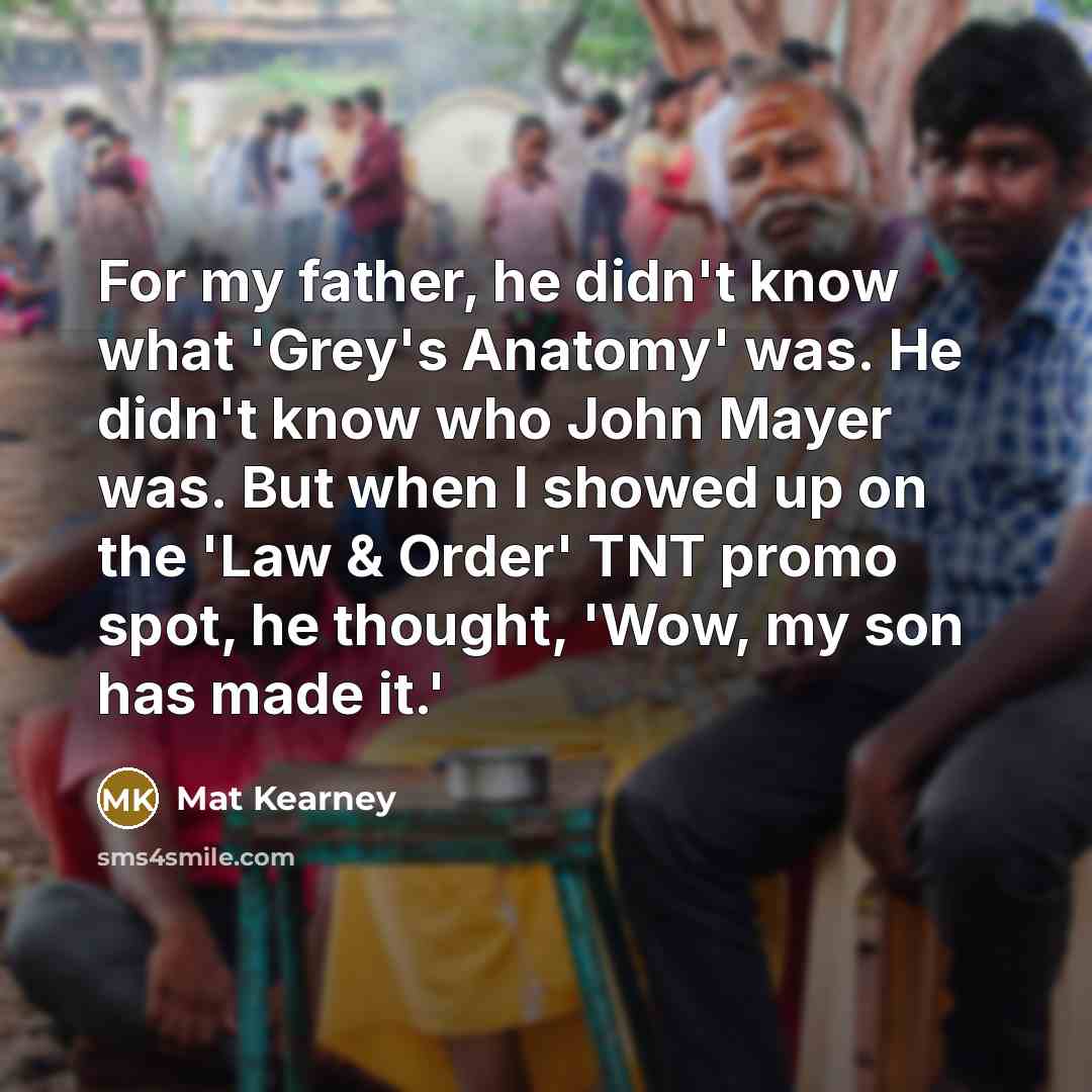 “For my father, he didn't know what 'Grey's Anatomy' was.…” quote by Mat Kearney