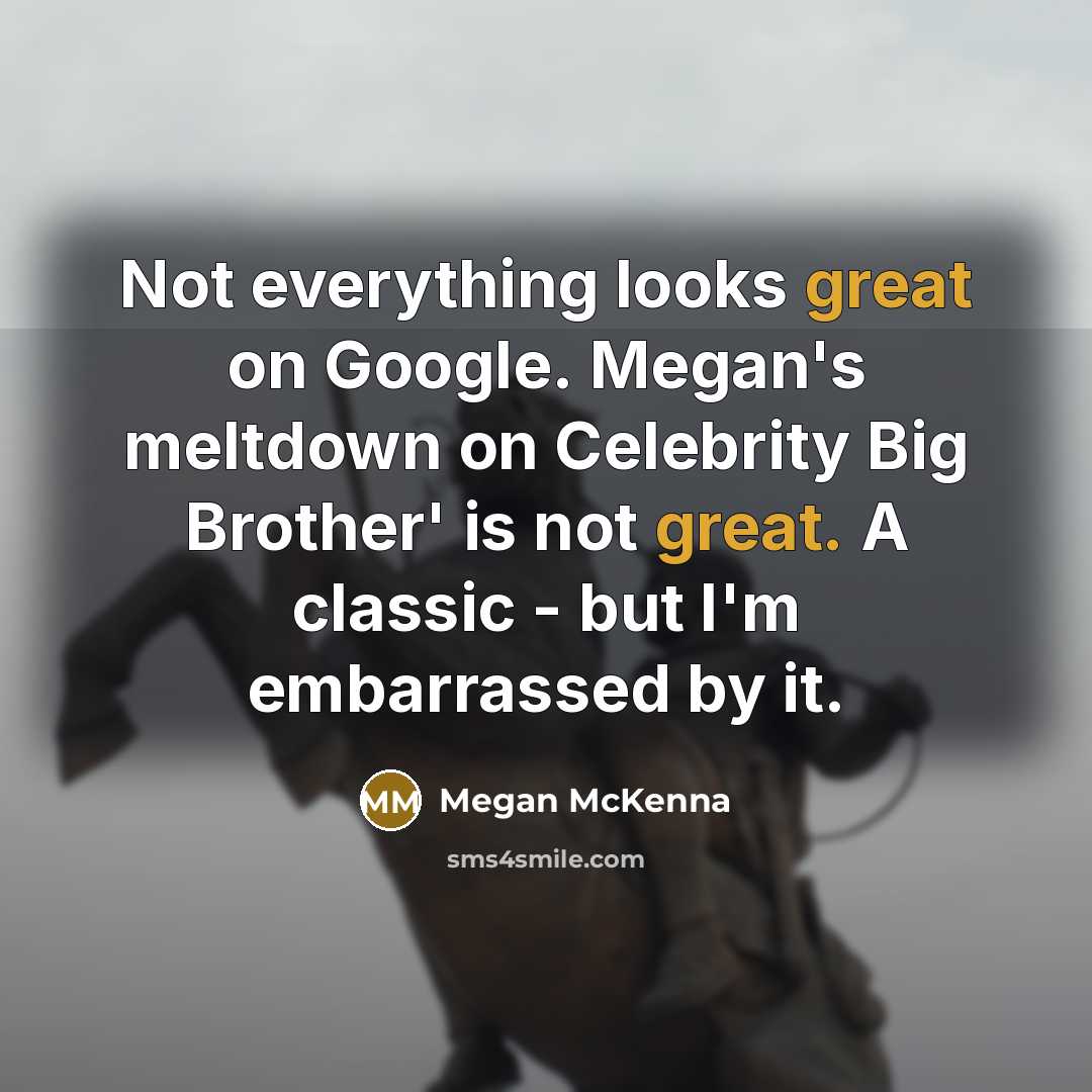 “Not everything looks great on Google. Megan's meltdown on Celebrity…” quote by Megan McKenna