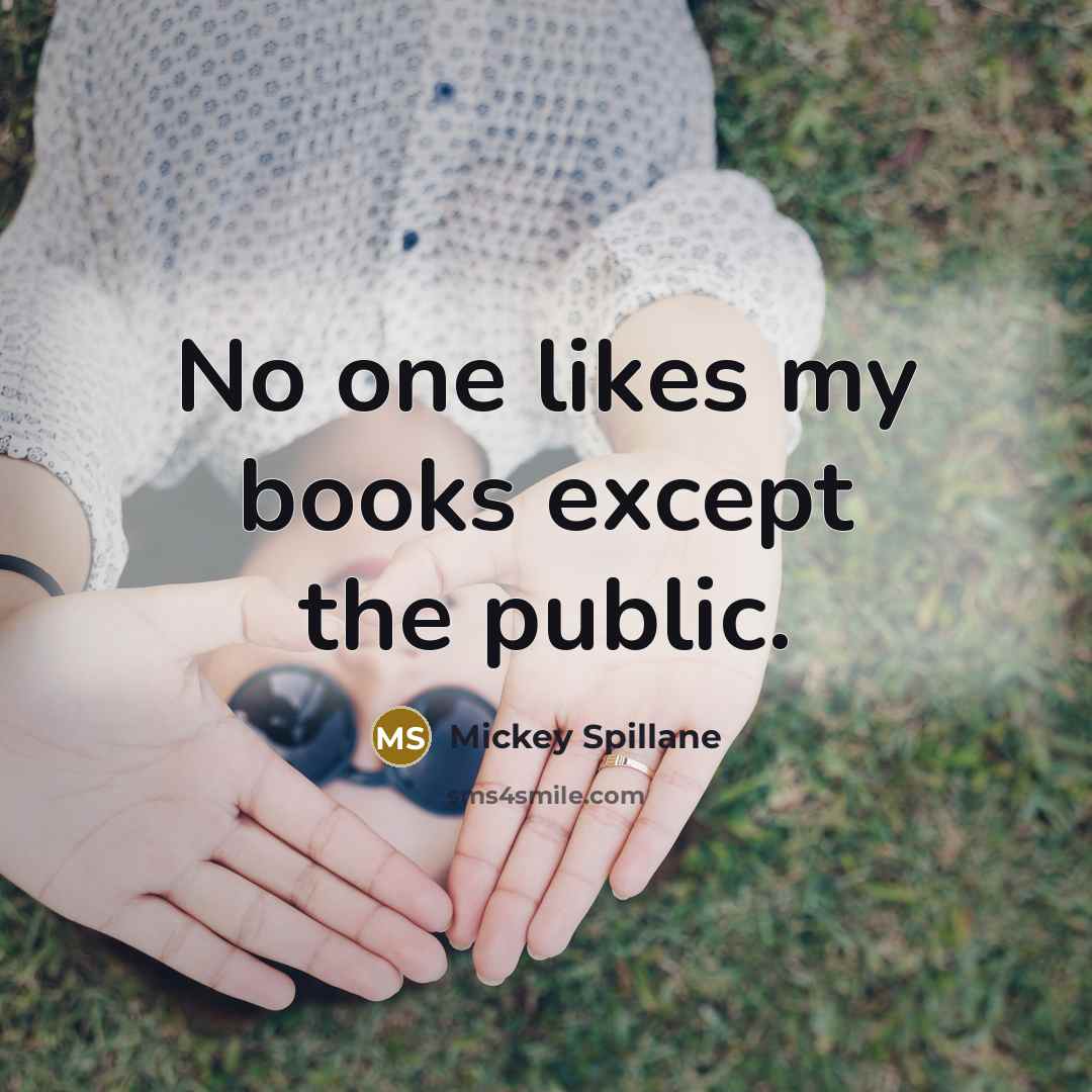 “No one likes my books except the public.…” quote by Mickey Spillane