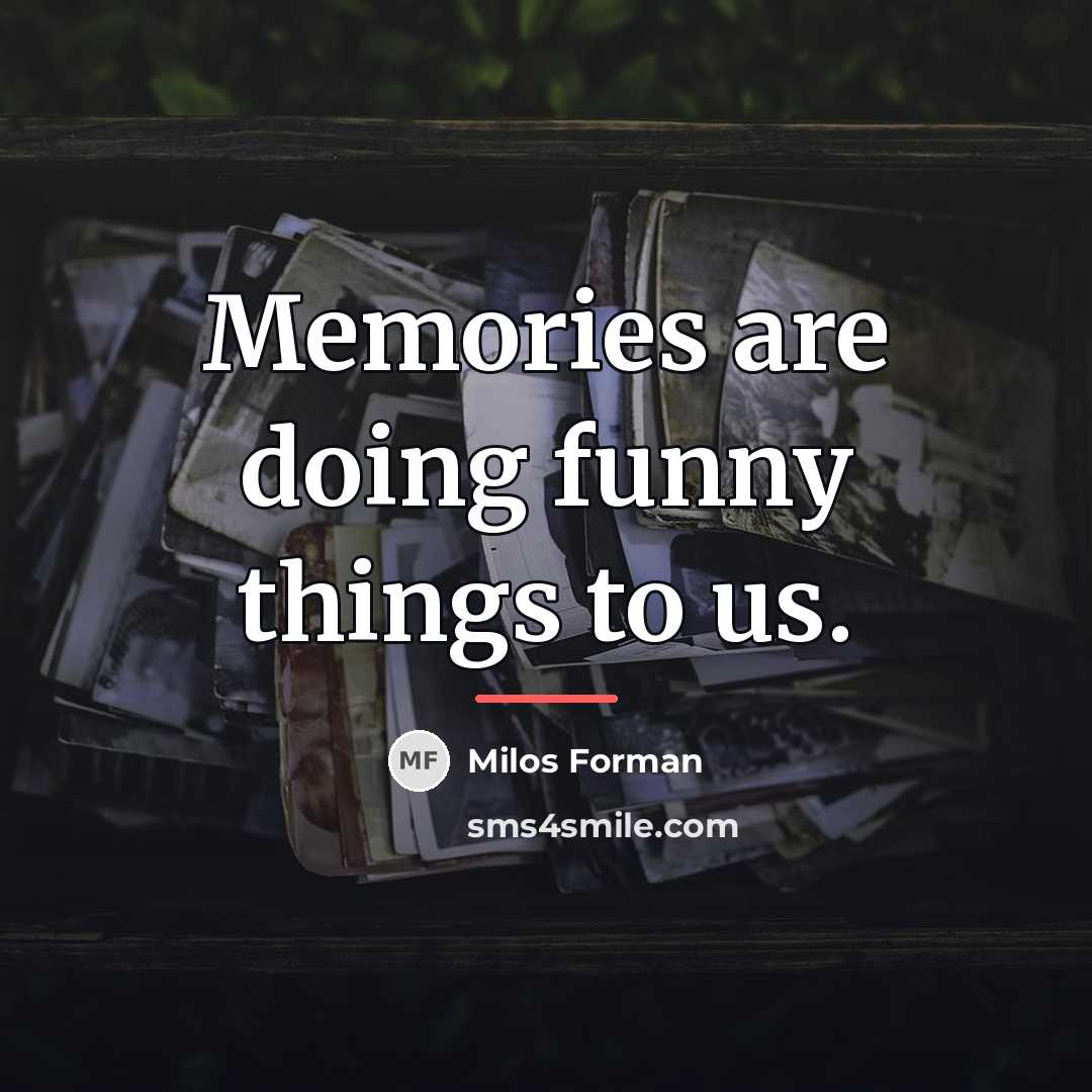 “Memories are doing funny things to us.…” quote by Milos Forman