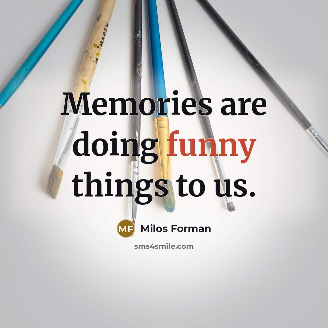 “Memories are doing funny things to us.” quote by Milos Forman